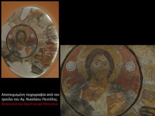 Αποτοιχισμένη τοιχογραφία από τον
τρούλο του Αγ. Νικολάου Πεντέλης.
Βυζαντινό και Χριστιανικό Μουσείο.
 