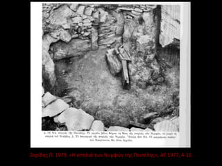 Ζορίδης Π. 1979. «Η σπηλιά των Νυμφών της Πεντέλης», ΑΕ 1977, 4-11.
 