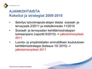 Työpaikalla tapahtuvan opiskelun ja osaamisen arvioinnin kehittäminen, ammattiosaamisen näyttöjen toimeenpanon tukiKOKEILUOHJELMAT ALAKOHTAISET KEHITTÄMISSTRATEGIATSELVITYKSET , SEURANNAT KANSALLISET ARVIOINNIT (ulkopuolinen arviointi)KEHITTÄMISHANKKEET (KV, ESR, Leonardo)KOULUTUSOpettajien työelämäosaaminen (koulutusohjelma)