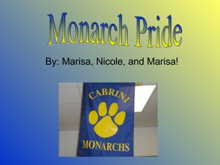 By: Marisa, Nicole, and Marisa! Monarch Pride 