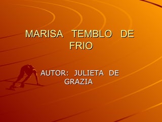 MARISA  TEMBLO  DE  FRIO AUTOR:  JULIETA  DE  GRAZIA  