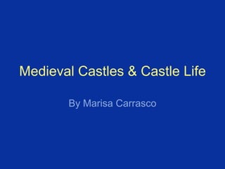 Medieval Castles & Castle Life By Marisa Carrasco 