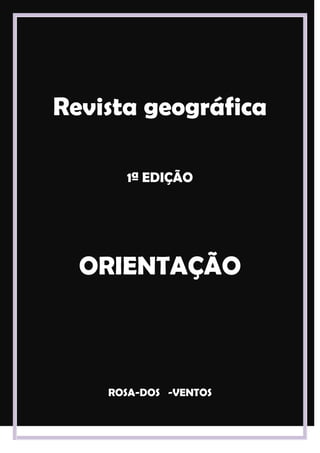 Revista geográfica

      1ª EDIÇÃO




  ORIENTAÇÃO



    ROSA-DOS -VENTOS
 
