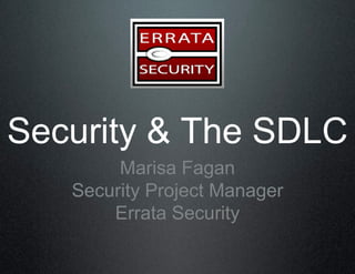 Security & The SDLC
        Marisa Fagan
   Security Project Manager
       Errata Security
 