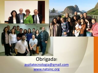 Obrigada!
avaliatecnologia@gmail.com
www.natsinc.org
 