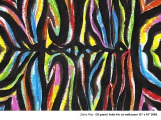 Zebra Play   Oil pastel, India ink on wall paper 12” x 15” 2009. 