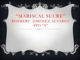 “MARISCAL SUCRE”
ROSMERY JIMENEZ ALVAREZ
4TO “A”

 