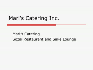 Mari’s Catering Inc. Mari’s Catering Sozai Restaurant and Sake Lounge 