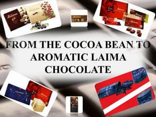FROM THE COCOA BEAN TO AROMATIC LAIMA CHOCOLATE 
