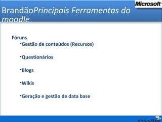 Brandão Principais Ferramentas do moodle Fóruns  Gestão de conteúdos (Recursos) Questionários Blogs Wikis Geração e gestão de data base 