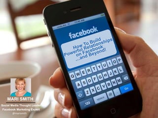 1
MARI SMITH
Social Media Thought Leader
Facebook Marketing Expert
@marismith
 
