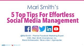 @marismith @mari_smith
1@marismith @mari_smith@marismith @mari_smith
Mari Smith’s
5 Top Tips For Effortless
Social Media Management
@MariSmith - Premier Facebook Marketing Expert
CEO, Mari Smith International, Inc.
Brand Ambassador, Wave.video + Agorapulse
 