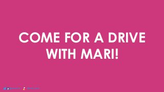 @marismith @mari_smith
COME FOR A DRIVE
WITH MARI!
 