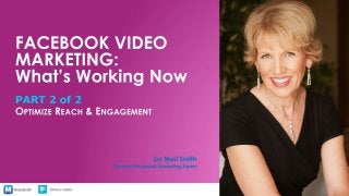 FACEBOOK VIDEO MARKETING: What’s Working Now. PART 2 of 2: Optimize Reach &
Engagement. By Mari Smith - Premier Facebook Marketing Expert. @MariSmith
@Wave.video
 