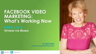 FACEBOOK VIDEO MARKETING: What’s Working Now. PART 1 of 2: Optimize For Mobile.
By Mari Smith - Premier Facebook Marketing Expert. @MariSmith @Wave.video
 
