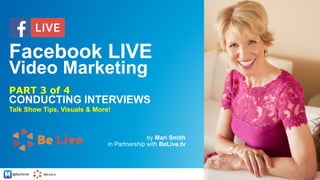 @MariSmith BeLive.tv
CONDUCTING INTERVIEWS
by Mari Smith
in Partnership with BeLive.tv
1
PART 3 of 4
Facebook LIVE
Video Marketing
Talk Show Tips, Visuals & More!
 