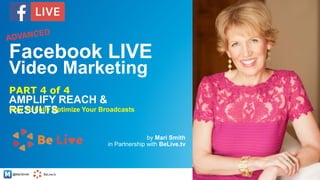 @MariSmith BeLive.tv
AMPLIFY REACH &
RESULTS
by Mari Smith
in Partnership with BeLive.tv
1
PART 4 of 4
Facebook LIVE
Video Marketing
How To Fully Optimize Your Broadcasts
 
