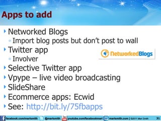 Networked Blogs Import blog posts but don’t post to wall Twitter app Involver Selective Twitter app Vpype – live video broadcasting SlideShare Ecommerce apps: Ecwid See:  http://bit.ly/75fbapps   
