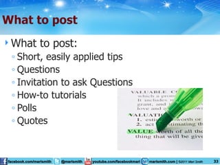 What to post: Short, easily applied tips Questions Invitation to ask Questions How-to tutorials Polls Quotes 