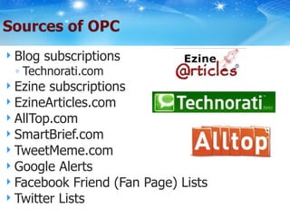 Blog subscriptions Technorati.com Ezine subscriptions EzineArticles.com AllTop.com SmartBrief.com TweetMeme.com Google Alerts Facebook Friend (Fan Page) Lists Twitter Lists 