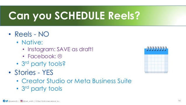 Can you SCHEDULE Reels?
• Reels - NO
• Native:
• Instagram: SAVE as draft!
• Facebook: "
• 3rd party tools?
• Stories - YES
• Creator Studio or Meta Business Suite
• 3rd party tools
@marismith | @mari_smith | © Mari Smith International, Inc. 14
 