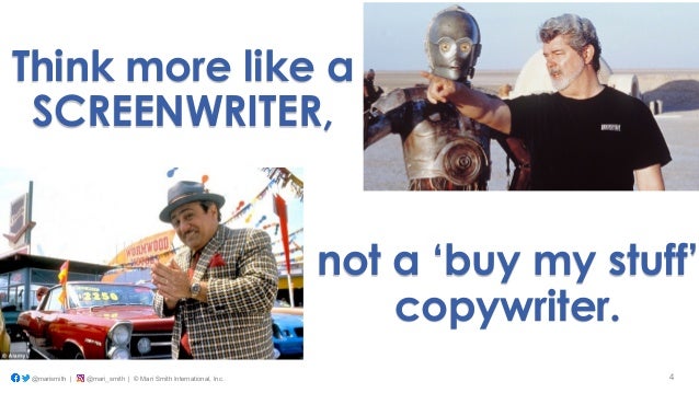 not a ‘buy my stuff’
copywriter.
Think more like a
SCREENWRITER,
@marismith | @mari_smith | © Mari Smith International, Inc. 4
 