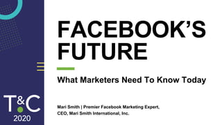 FACEBOOK’S
FUTURE
What Marketers Need To Know Today
Mari Smith | Premier Facebook Marketing Expert,
CEO, Mari Smith International, Inc.
 