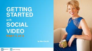 @MariSmith @WaveVideoApp
with
by Mari Smith
1
PART 1 of 3
GETTING
STARTED
SOCIAL
VIDEO
 
