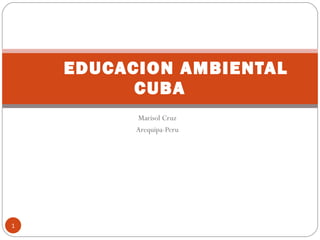 Marisol Cruz Arequipa-Peru EDUCACION AMBIENTAL CUBA 