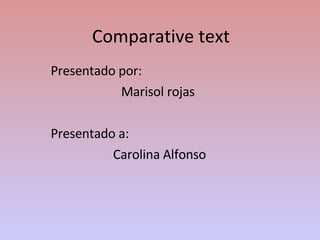 Comparative text Presentado por:  Marisol rojas  Presentado a: Carolina Alfonso 