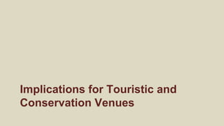 Implications for Touristic and
Conservation Venues
 