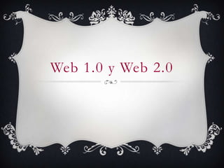 Web 1.0 y Web 2.0
 