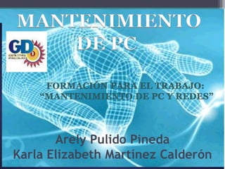 Arely Pulido Pineda
Karla Elizabeth Martínez Calderón
MANTENIMIENTO
DE PC
 