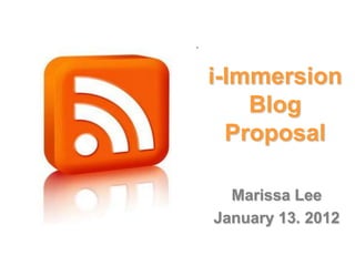 i-Immersion
    Blog
  Proposal

  Marissa Lee
January 13. 2012
 
