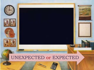 UNEXPECTED or EXPECTED
 