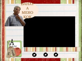 BAHAY
A
MERO
KOK
 