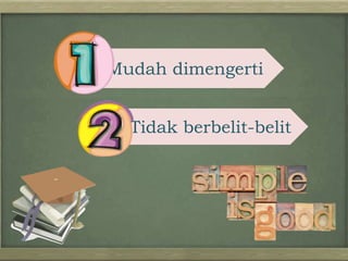 Mudah dimengerti
Tidak berbelit-belit
 