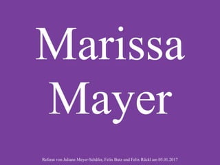 Marissa
Mayer
Referat von Juliane Meyer-Schäfer, Felix Butz und Felix Rückl am 05.01.2017
 