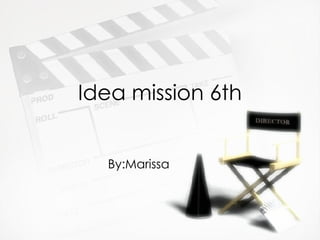 Idea mission 6th By:Marissa  