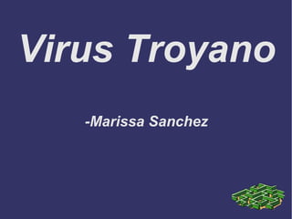 Virus Troyano
-Marissa Sanchez
 