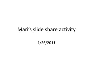 Mari’s slide share activity   1/26/2011 