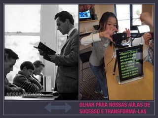 NOSSO DESAFIO!
!
                 OLHAR PARA NOSSAS AULAS DE

                 SUCESSO E TRANSFORMÁ-LAS
 