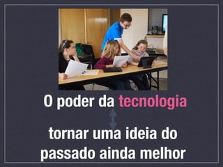 O poder da tecnologia
 tornar uma ideia do
passado ainda melhor
 