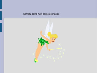 Ser feliz como num passe de mágica 