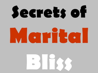 Secrets of
Marital
Bliss
 