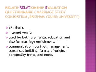  271 items
 Internet version
 used for both premarital education and
also for marriage enrichment.
 communication, conflict management,
consensus building, family-of-origin,
personality traits, and more.
 