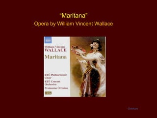 “Maritana”
Opera by William Vincent Wallace
Overture
 