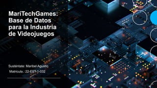 MariTechGames:
Base de Datos
para la Industria
de Videojuegos
Susténtate: Maribel Agustin
Matricula.: 22-EIIT-1-032
 