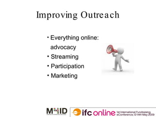 Improving Outreach Everything online:  advocacy Streaming Participation Marketing 