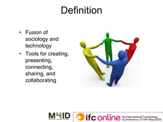 Definition Fusion of sociology and technology Tools for creating, presenting, connecting, sharing, and collaborating 